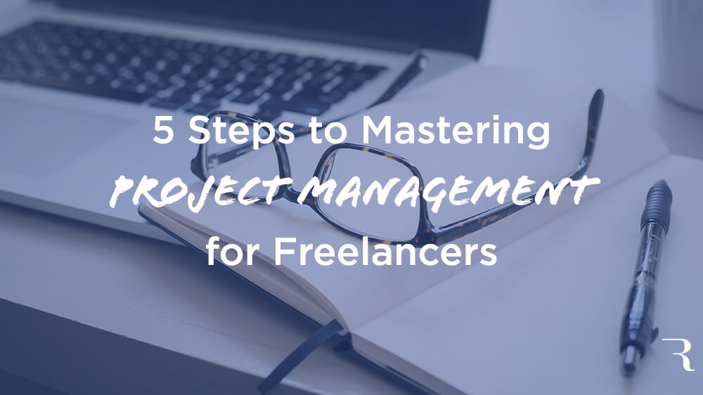 5 Steps to Mastering Project Management for Freelancers