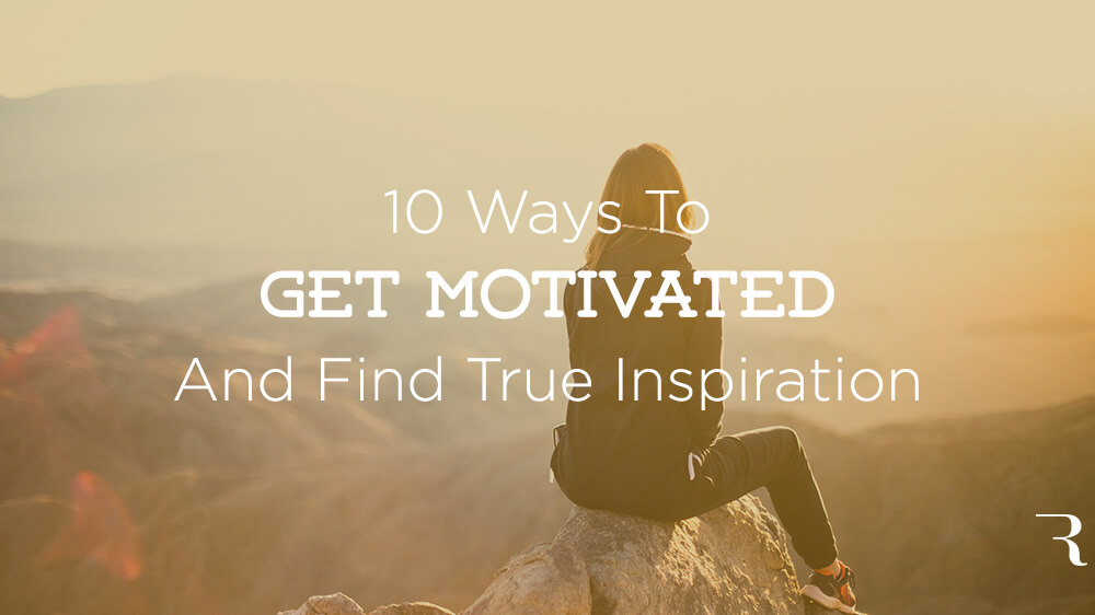 Get Motivated 10 Ways to Get Motivated and Find Inspiration