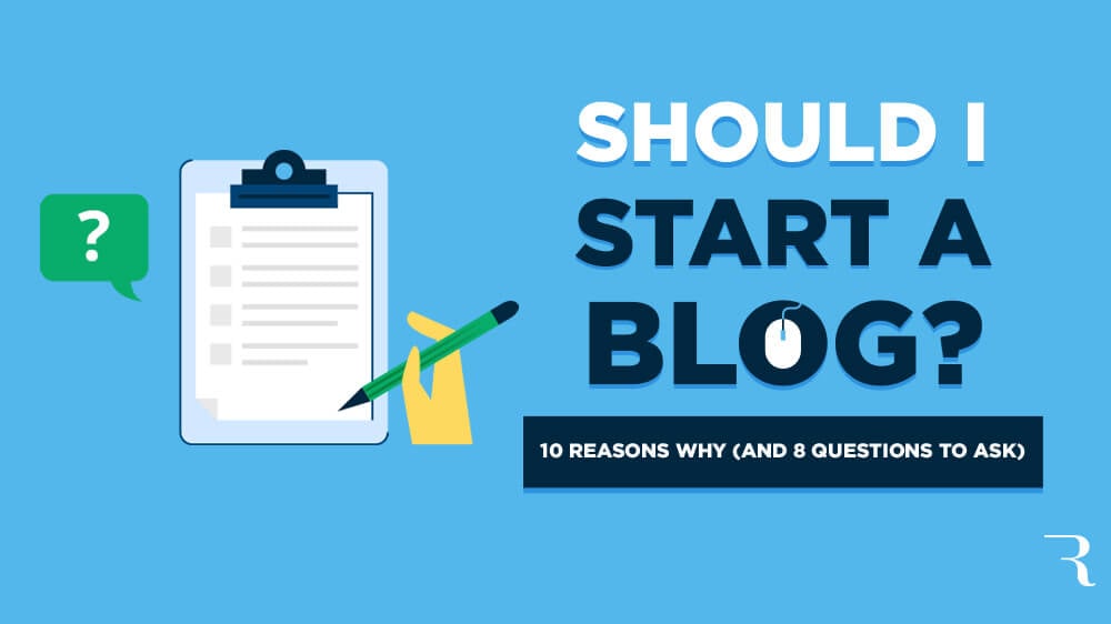 Should I Start a Blog? 10 Reasons Why and 8 Questions to Ask